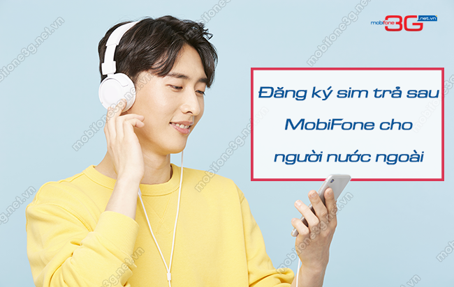 Thủ tục hòa mạng trả sau MobiFone cho người nước ngoài cach dang ky sim tra sau mobifone cho nguoi nuoc ngoai