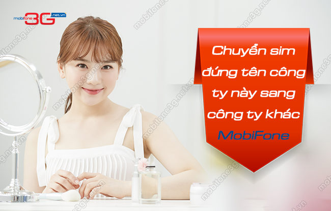 Làm sao chuyển sim đứng tên công ty này sang công ty khác MobiFone? chuyen sim dung ten cong ty nay sang cong ty khac mobifone