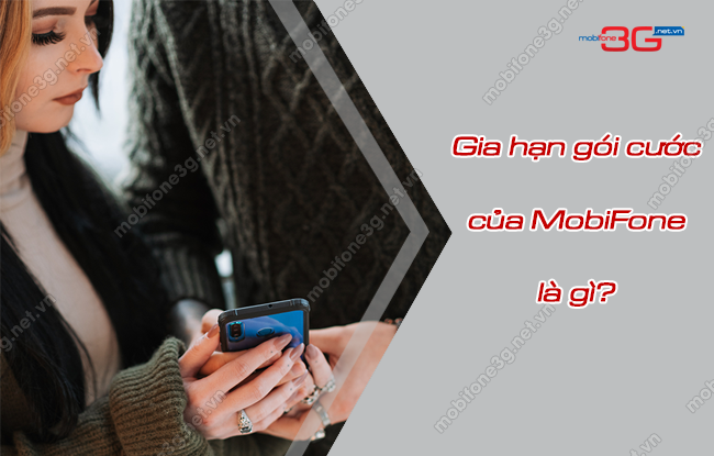 Gia hạn gói cước MobiFone là gì? Điều kiện gia hạn gói cước 3G/4G Mobi gia han goi cuoc mobifone la gi
