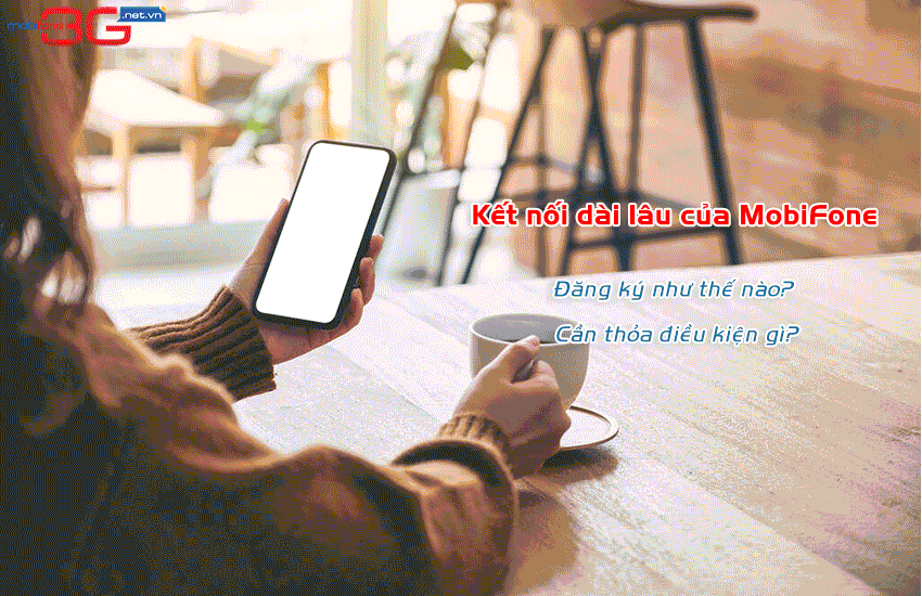 Chương trình kết nối dài lâu của MobiFone là gì? Cách ĐK ket noi dai lau cua mobifone la gi