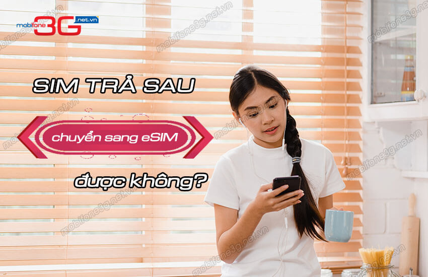 MobiFone sim trả sau có đổi sang eSIM được không? sim tra sau co doi sang esim duoc khong