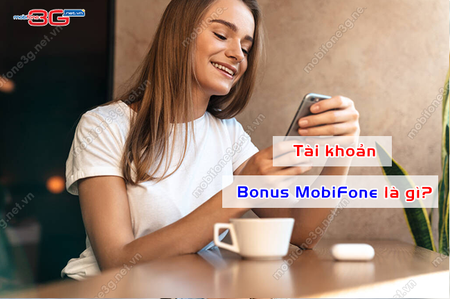 Bonus MobiFone là gì? Cách sử dụng TK Bonus MobiFone tai khoan bonus mobifone la gi