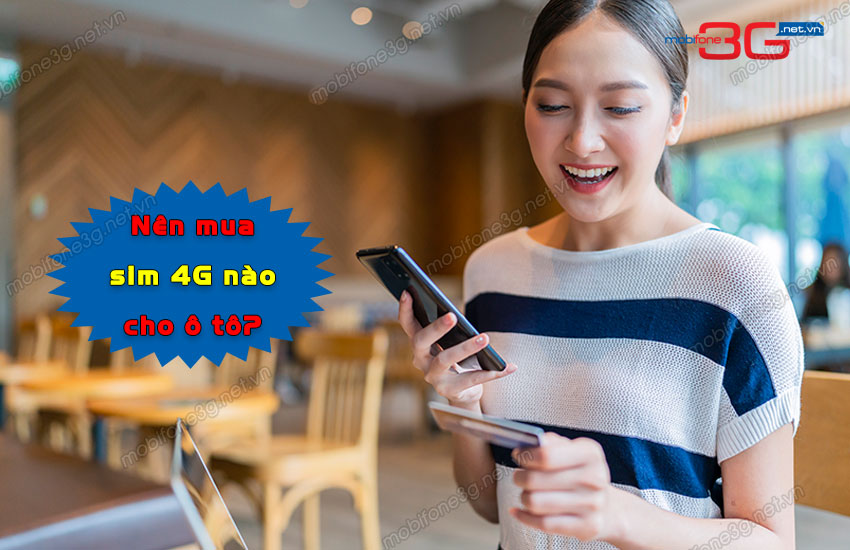 nen mua sim 4g nao cho o to? nen mua sim 4g nao cho o to