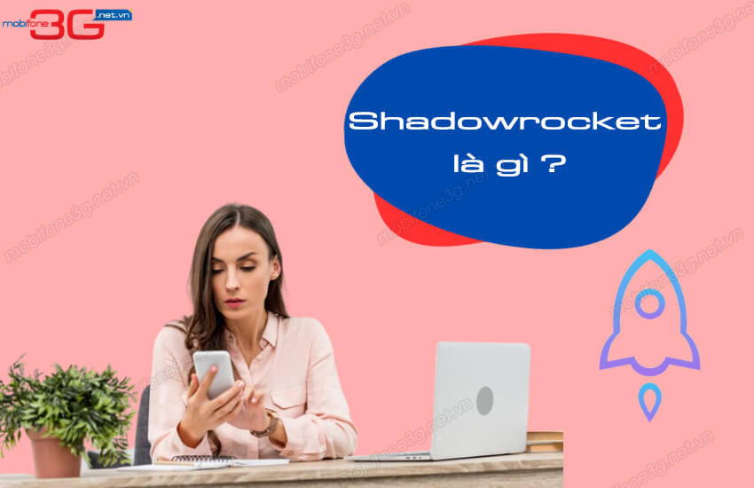 Shadowrocket là gì? 7 tiện ích đặc biệt của Shadowrocket tim hieu shadowrocket la gi