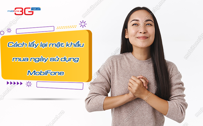 Hướng dẫn cách lấy lại mật khẩu mua ngày sử dụng MobiFone lay lai mat khau mua ngay su dung mobifone