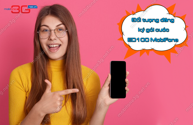 Dieu kien dang ky goi cuoc ED100 mang MobiFone doi tuong dang ky goi ED100 MobiFone
