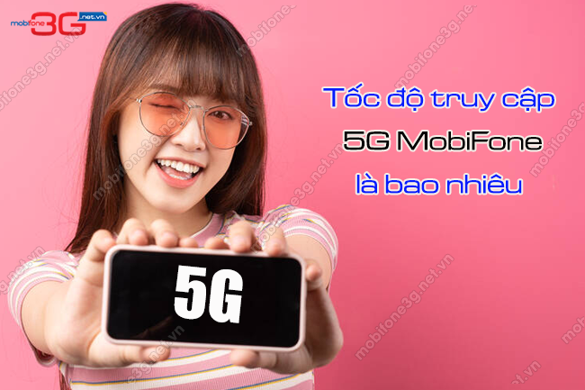 Tốc độ 5G MobiFone là bao nhiêu? Có nhanh hơn 100 lần không? toc do 5g mobifone la bao nhieu