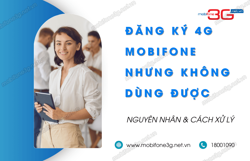 Đăng ký mạng 4G Mobi nhưng không dùng được